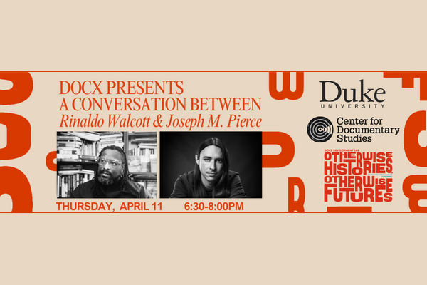 Rinaldo Walcott and Joseph M. Pierce; Duke CDS logo; text: DocX presents a conversation. Rinaldo Walcott and Joseph M. Pierce; Duke CDS logo; text: DocX presents a conversation.